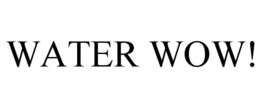 WATER WOW!