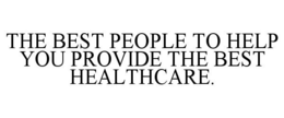 THE BEST PEOPLE TO HELP YOU PROVIDE THE BEST HEALTHCARE.
