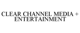 CLEAR CHANNEL MEDIA + ENTERTAINMENT