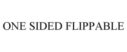 ONE SIDED FLIPPABLE