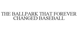 THE BALLPARK THAT FOREVER CHANGED BASEBALL