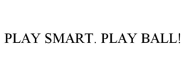 PLAY SMART. PLAY BALL!