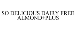 SO DELICIOUS DAIRY FREE ALMOND+PLUS
