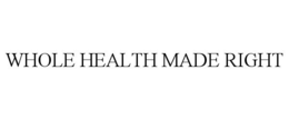 WHOLE HEALTH MADE RIGHT