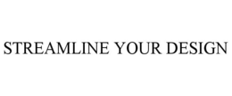 STREAMLINE YOUR DESIGN