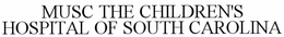 MUSC THE CHILDREN'S HOSPITAL OF SOUTH CAROLINA