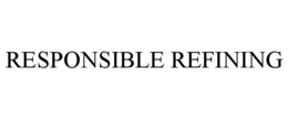 RESPONSIBLE REFINING
