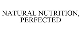 NATURAL NUTRITION, PERFECTED
