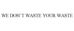 WE DON'T WASTE YOUR WASTE