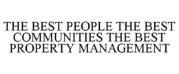 THE BEST PEOPLE THE BEST COMMUNITIES THE BEST PROPERTY MANAGEMENT