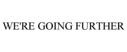 WE'RE GOING FURTHER
