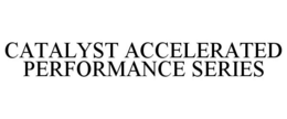 CATALYST ACCELERATED PERFORMANCE SERIES
