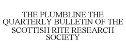 THE PLUMBLINE THE QUARTERLY BULLETIN OF THE SCOTTISH RITE RESEARCH SOCIETY