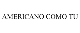 AMERICANO COMO TU