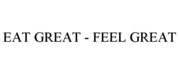 EAT GREAT - FEEL GREAT