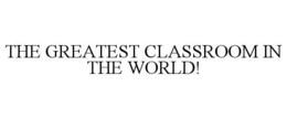 THE GREATEST CLASSROOM IN THE WORLD!