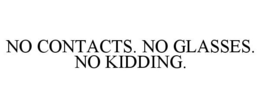 NO CONTACTS. NO GLASSES. NO KIDDING.