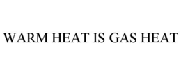 WARM HEAT IS GAS HEAT