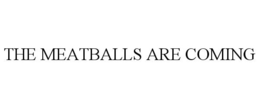 THE MEATBALLS ARE COMING