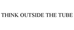 THINK OUTSIDE THE TUBE