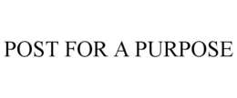 POST FOR A PURPOSE