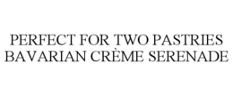 PERFECT FOR TWO PASTRIES BAVARIAN CRÈME SERENADE