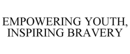 EMPOWERING YOUTH, INSPIRING BRAVERY