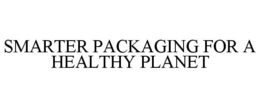 SMARTER PACKAGING FOR A HEALTHY PLANET