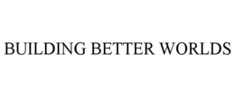 BUILDING BETTER WORLDS