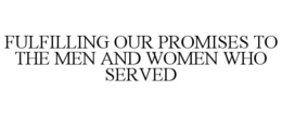 FULFILLING OUR PROMISES TO THE MEN AND WOMEN WHO SERVED