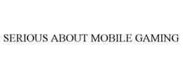 SERIOUS ABOUT MOBILE GAMING