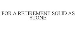 FOR A RETIREMENT SOLID AS STONE