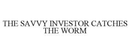 THE SAVVY INVESTOR CATCHES THE WORM