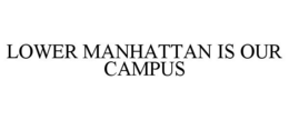 LOWER MANHATTAN IS OUR CAMPUS