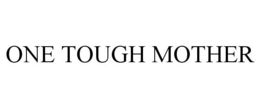 ONE TOUGH MOTHER