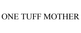 ONE TUFF MOTHER