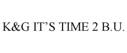 K&G IT'S TIME 2 B.U.