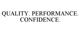 QUALITY. PERFORMANCE. CONFIDENCE.