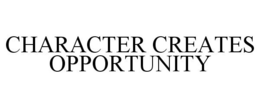CHARACTER CREATES OPPORTUNITY