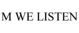 M WE LISTEN