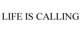 LIFE IS CALLING