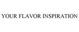 YOUR FLAVOR INSPIRATION