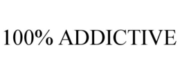 100% ADDICTIVE
