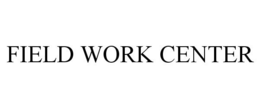 FIELD WORK CENTER
