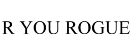 R YOU ROGUE