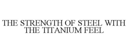 THE STRENGTH OF STEEL WITH THE TITANIUM FEEL