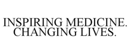 INSPIRING MEDICINE. CHANGING LIVES.
