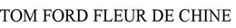 TOM FORD FLEUR DE CHINE