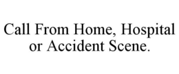 CALL FROM HOME, HOSPITAL OR ACCIDENT SCENE.