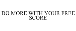 DO MORE WITH YOUR FREE SCORE